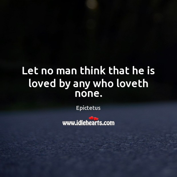 Let no man think that he is loved by any who loveth none. Image