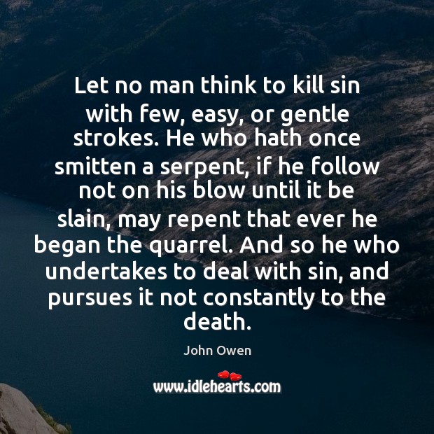 Let no man think to kill sin with few, easy, or gentle Image