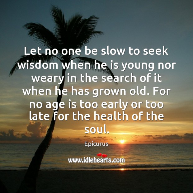 Let no one be slow to seek wisdom when he is young Image