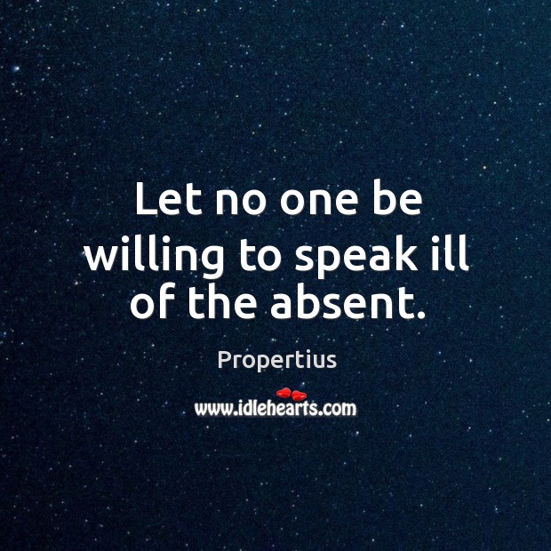 Let no one be willing to speak ill of the absent. Image