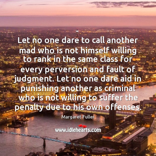 Let no one dare to call another mad who is not himself Margaret Fuller Picture Quote