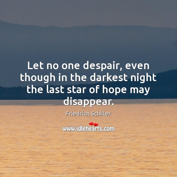Let no one despair, even though in the darkest night the last star of hope may disappear. Friedrich Schiller Picture Quote