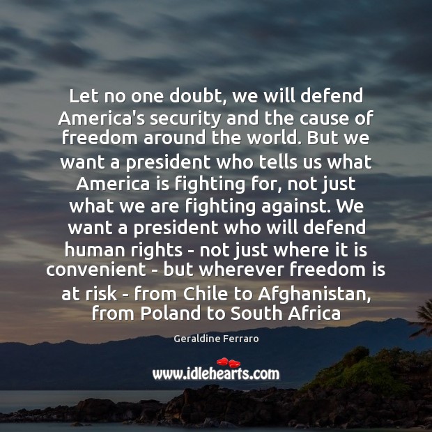 Let no one doubt, we will defend America’s security and the cause Freedom Quotes Image