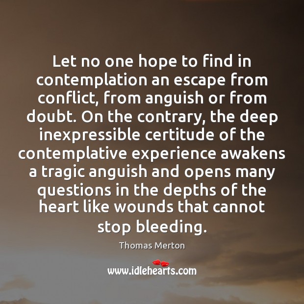 Let no one hope to find in contemplation an escape from conflict, Thomas Merton Picture Quote