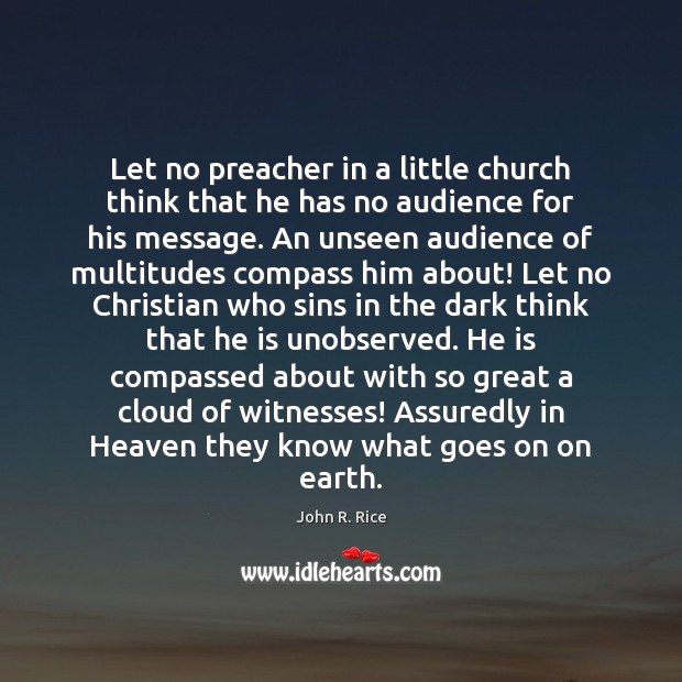 Let no preacher in a little church think that he has no John R. Rice Picture Quote