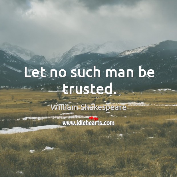 Let no such man be trusted. William Shakespeare Picture Quote