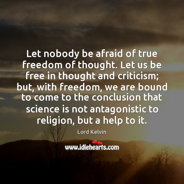 Let nobody be afraid of true freedom of thought. Let us be Lord Kelvin Picture Quote