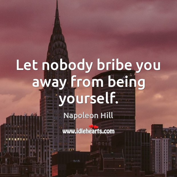 Let nobody bribe you away from being yourself. Image