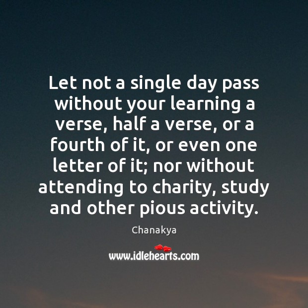 Let not a single day pass without your learning a verse, half Chanakya Picture Quote