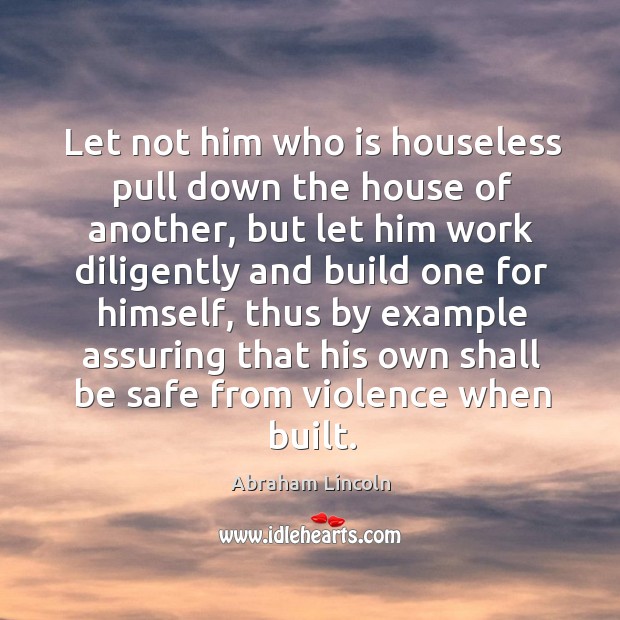 Let not him who is houseless pull down the house of another, but let him work Image