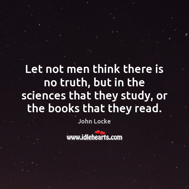 Let not men think there is no truth, but in the sciences Image