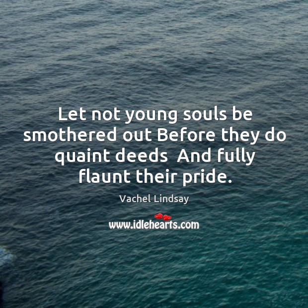 Let not young souls be smothered out Before they do quaint deeds Image