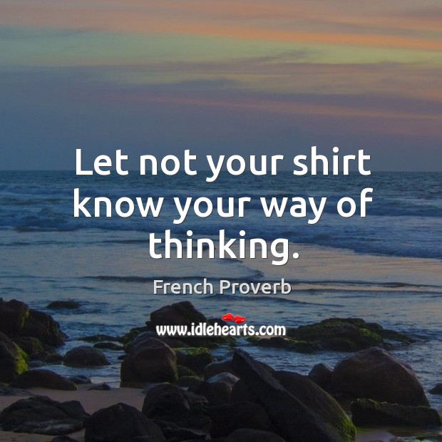 Let not your shirt know your way of thinking. Image