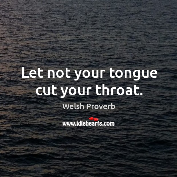 Let not your tongue cut your throat. Welsh Proverbs Image