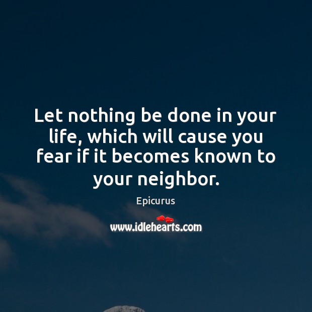 Let nothing be done in your life, which will cause you fear Epicurus Picture Quote
