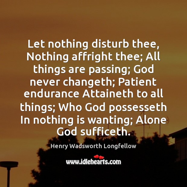 Let nothing disturb thee, Nothing affright thee; All things are passing; God Patient Quotes Image