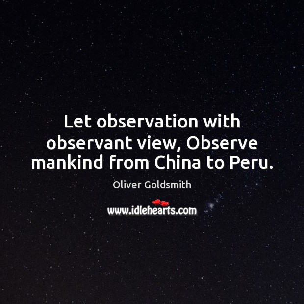 Let observation with observant view, Observe mankind from China to Peru. Image