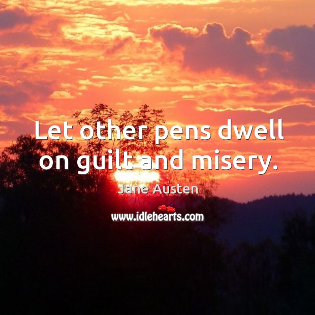 Let other pens dwell on guilt and misery. Image