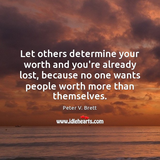 Let others determine your worth and you’re already lost, because no one Peter V. Brett Picture Quote