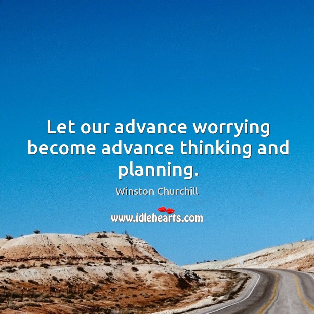 Let our advance worrying become advance thinking and planning. Winston Churchill Picture Quote