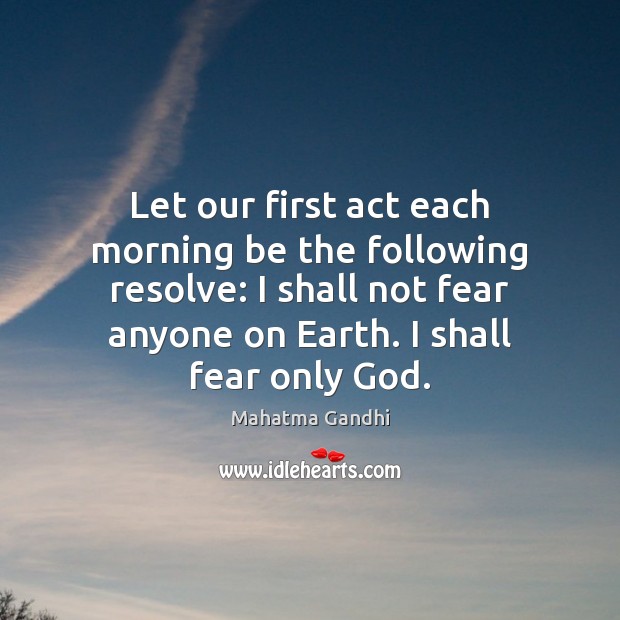 Let our first act each morning be the following resolve: I shall Image