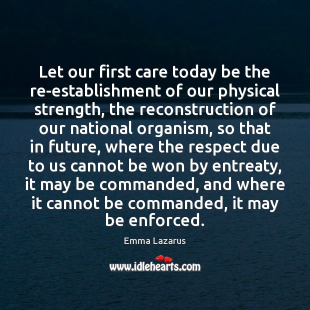 Let our first care today be the re-establishment of our physical strength, Emma Lazarus Picture Quote