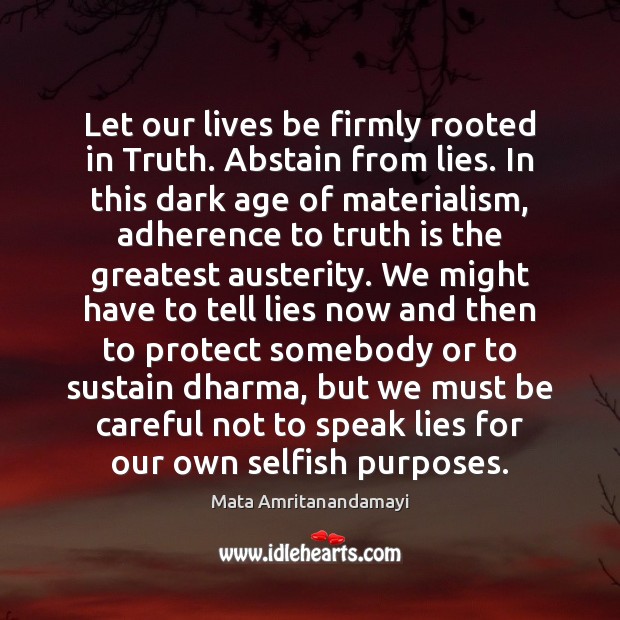Let our lives be firmly rooted in Truth. Abstain from lies. In Selfish Quotes Image