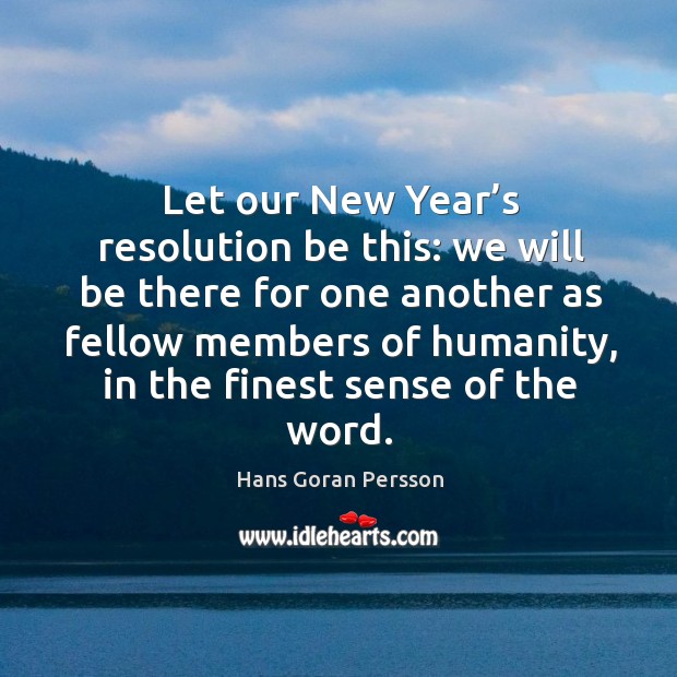 Let our new year’s resolution be this: we will be there for one another Hans Goran Persson Picture Quote