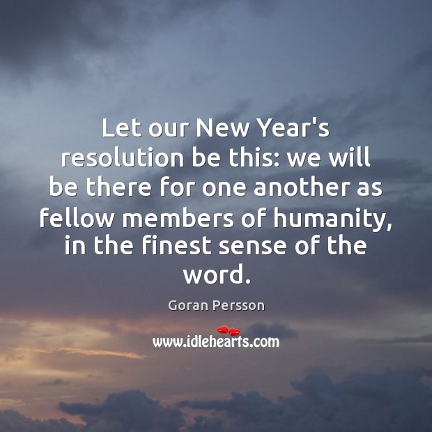 Let our New Year’s resolution be this: we will be there for Goran Persson Picture Quote