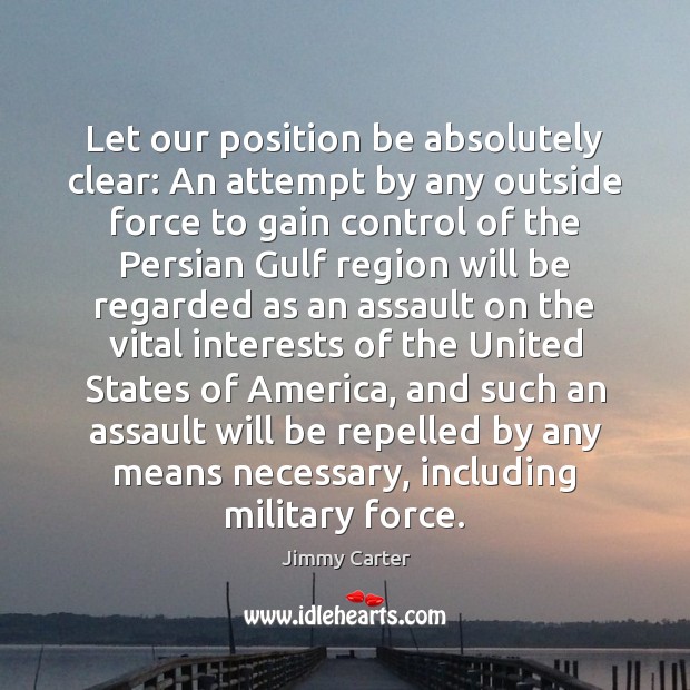 Let our position be absolutely clear: An attempt by any outside force Jimmy Carter Picture Quote