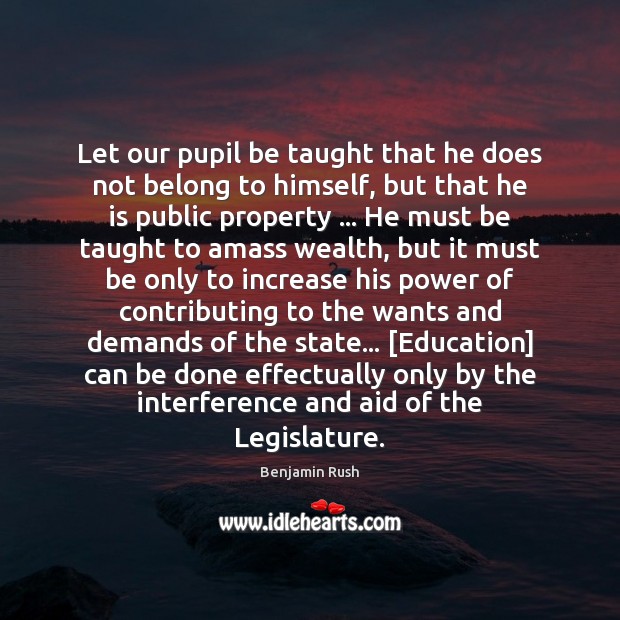 Let our pupil be taught that he does not belong to himself, Benjamin Rush Picture Quote