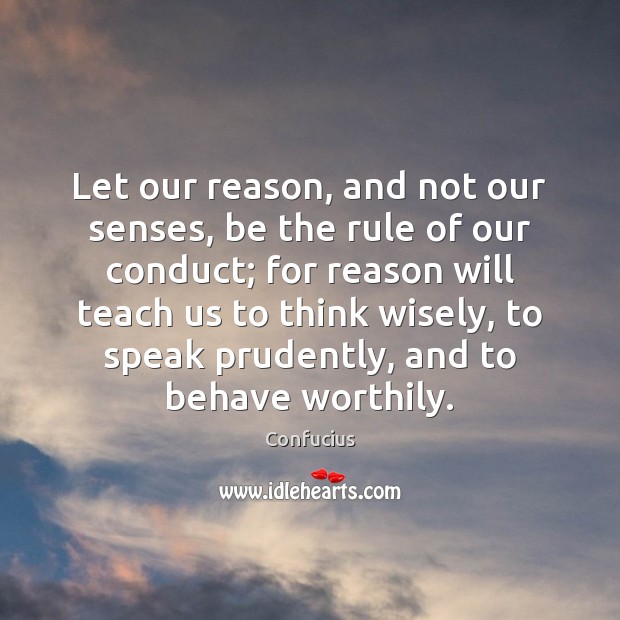Let our reason, and not our senses, be the rule of our Confucius Picture Quote