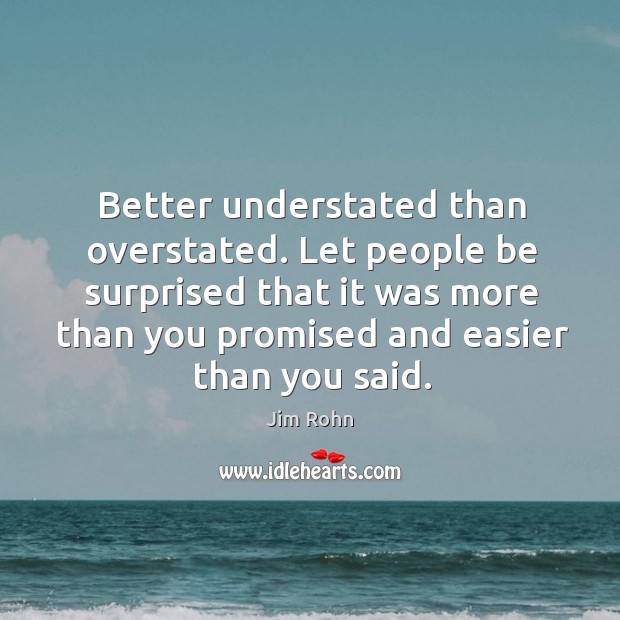 Let people be surprised that it was more than you promised and easier than you said. Jim Rohn Picture Quote