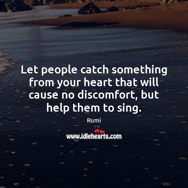 Let people catch something from your heart that will cause no discomfort, Rumi Picture Quote