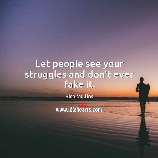 Let people see your struggles and don’t ever fake it. Rich Mullins Picture Quote