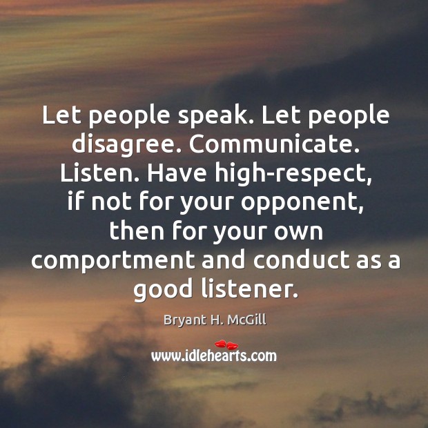 Let people speak. Let people disagree. Communicate. Listen. Have high-respect, if not Bryant H. McGill Picture Quote