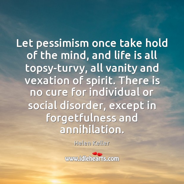 Let pessimism once take hold of the mind, and life is all Helen Keller Picture Quote