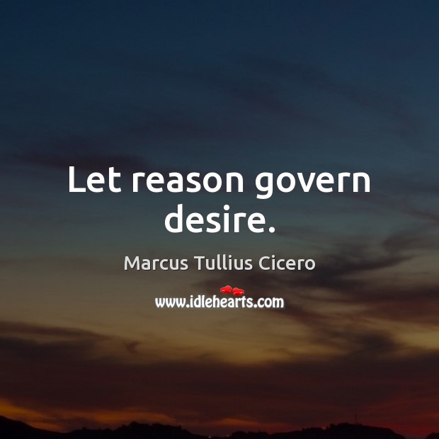 Let reason govern desire. Marcus Tullius Cicero Picture Quote