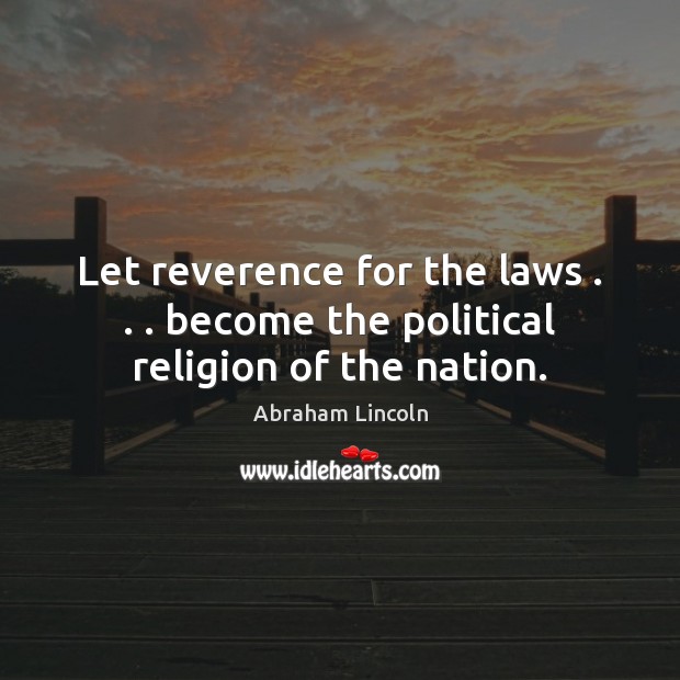 Let reverence for the laws . . . become the political religion of the nation. Image