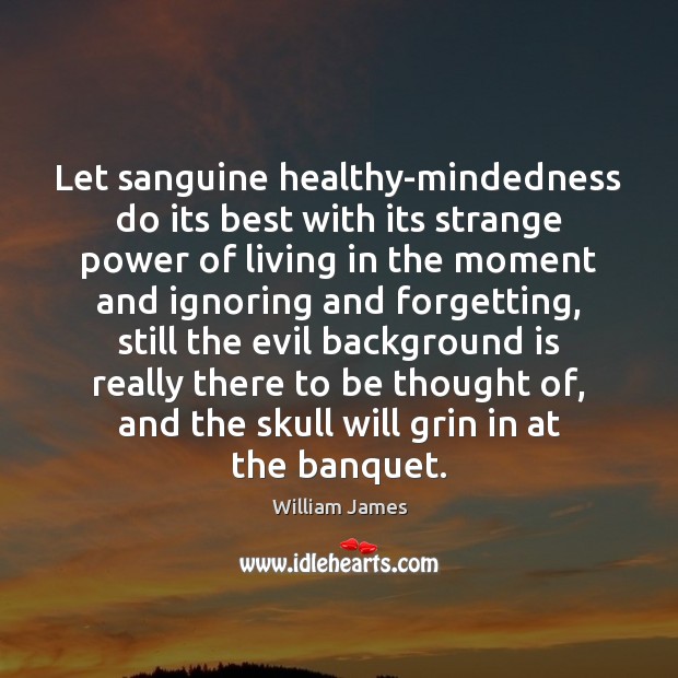 Let sanguine healthy-mindedness do its best with its strange power of living William James Picture Quote