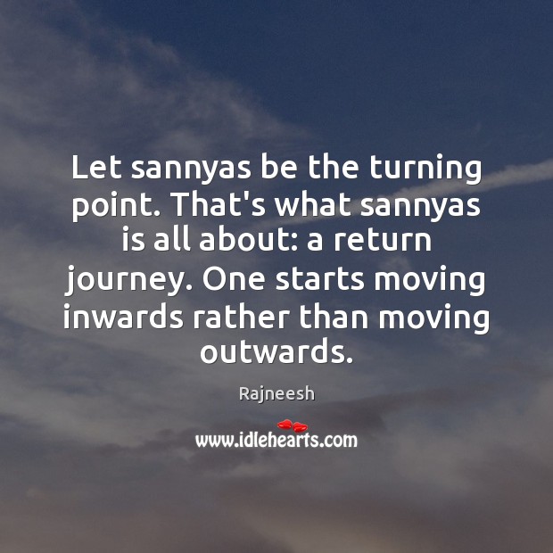 Let sannyas be the turning point. That’s what sannyas is all about: Image