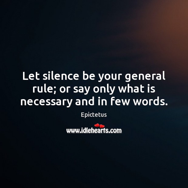 Let silence be your general rule; or say only what is necessary and in few words. Epictetus Picture Quote