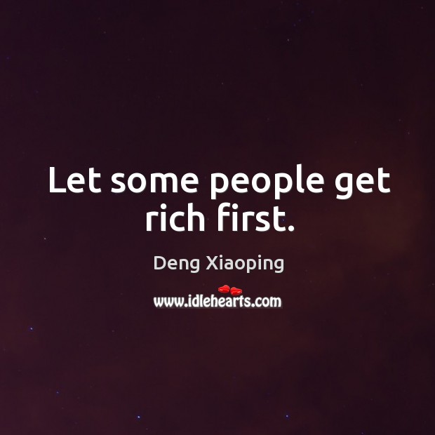 Let some people get rich first. Deng Xiaoping Picture Quote