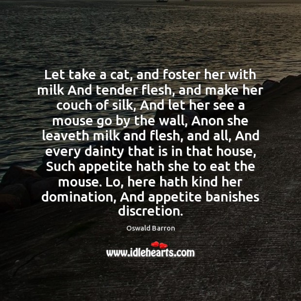 Let take a cat, and foster her with milk And tender flesh, Oswald Barron Picture Quote