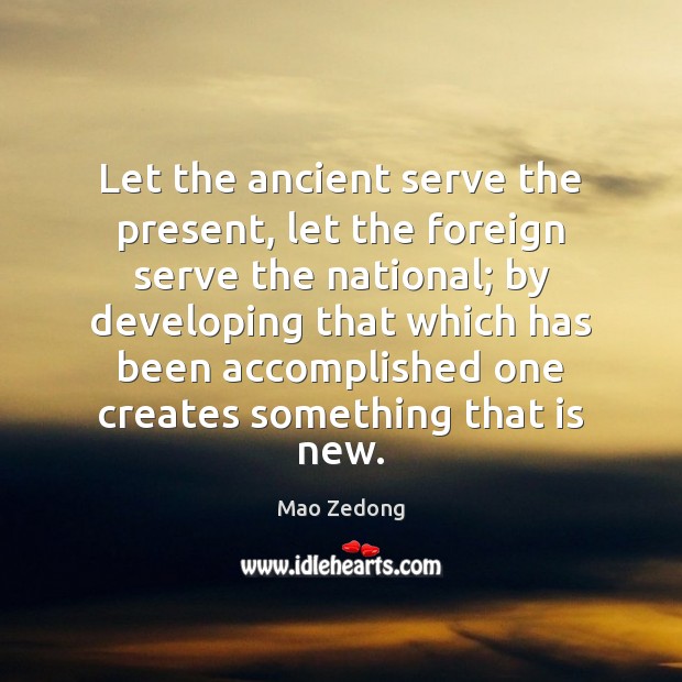 Let the ancient serve the present, let the foreign serve the national; Mao Zedong Picture Quote