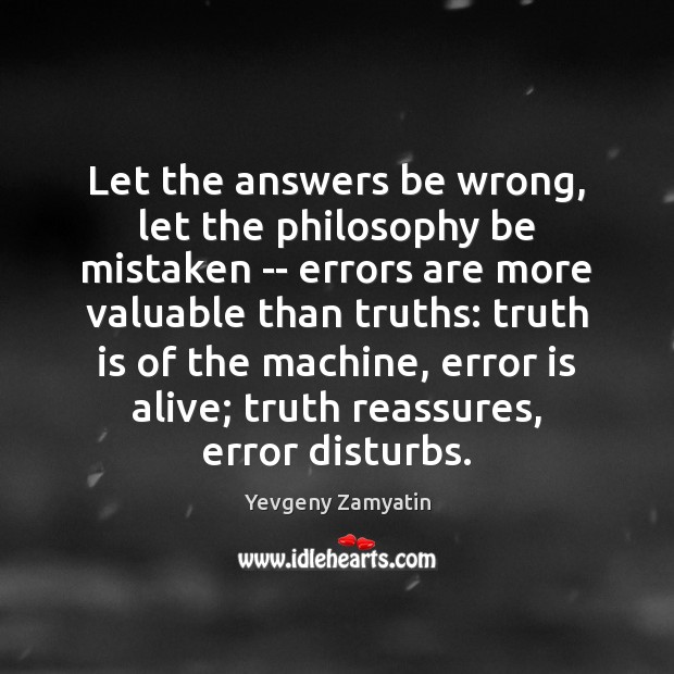 Let the answers be wrong, let the philosophy be mistaken — errors Yevgeny Zamyatin Picture Quote