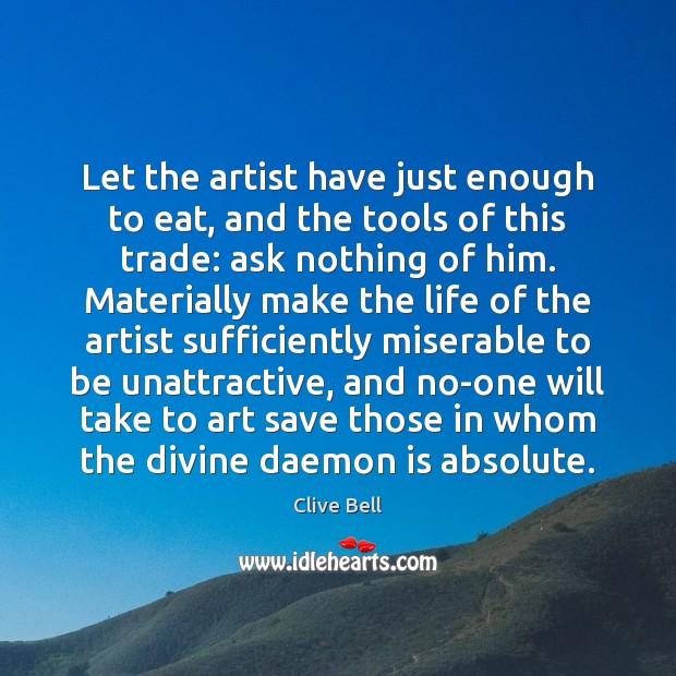 Let the artist have just enough to eat, and the tools of Image