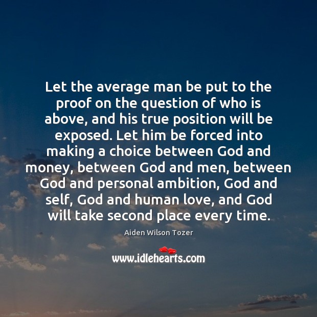 Let the average man be put to the proof on the question Aiden Wilson Tozer Picture Quote