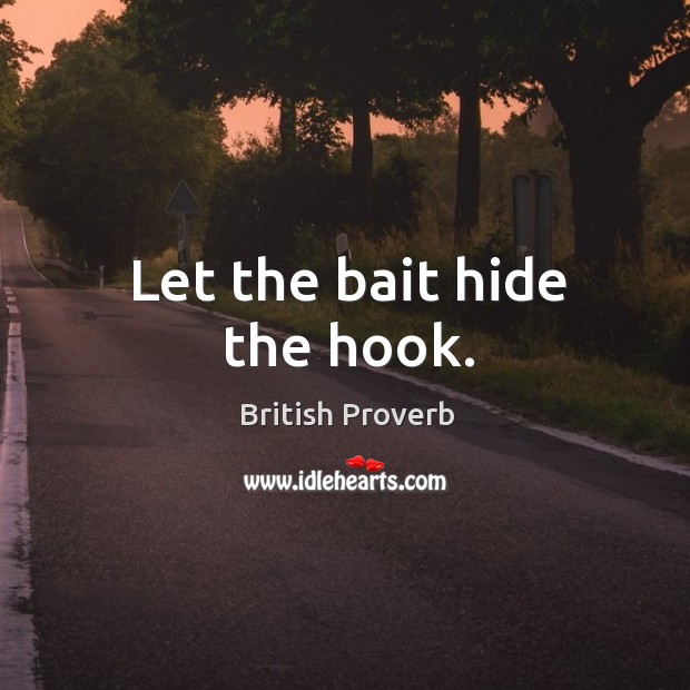 Let the bait hide the hook. British Proverbs Image