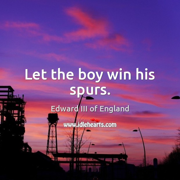 Let the boy win his spurs. Image